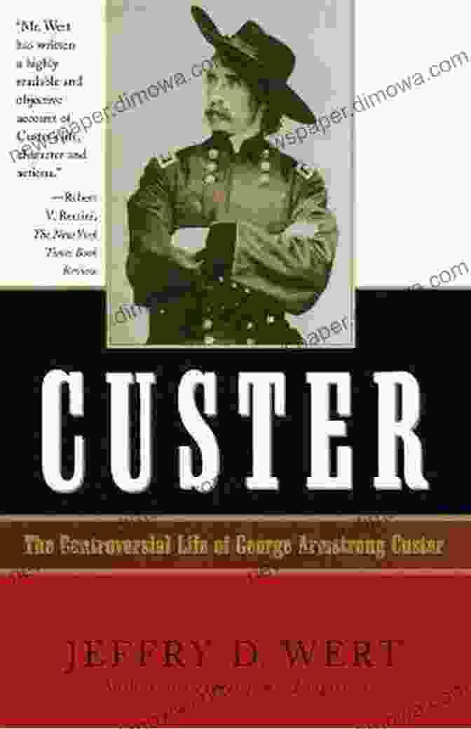 Custer By Jeffry Wert, A Comprehensive And Engaging Biography Of The Enigmatic General Custer Jeffry D Wert