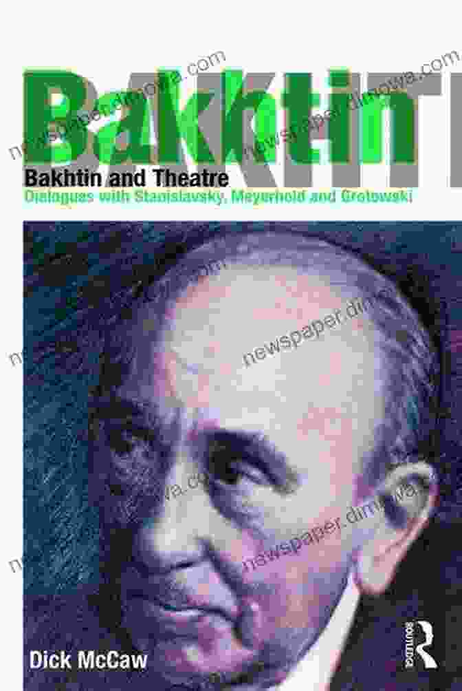 Stanislavski, Meyerhold, And Grotowski In Dialogue Bakhtin And Theatre: Dialogues With Stanislavski Meyerhold And Grotowski