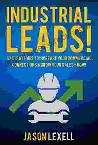 Industrial Leads: 37 Strategies To Increase Your Commercial Connections Grow Your Sales Now