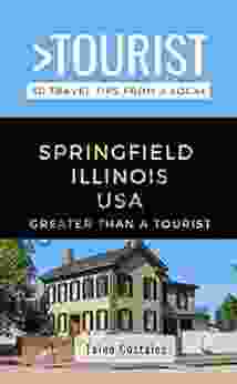 GREATER THAN A TOURIST SPRINGFIELD ILLINOIS USA: 50 Travel Tips From A Local