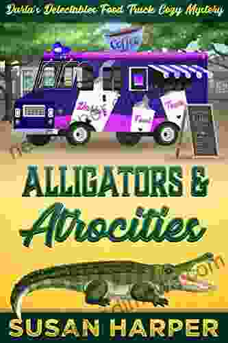 Alligators And Atrocities (Darla S Delectables Food Truck Cozy Mystery 2)