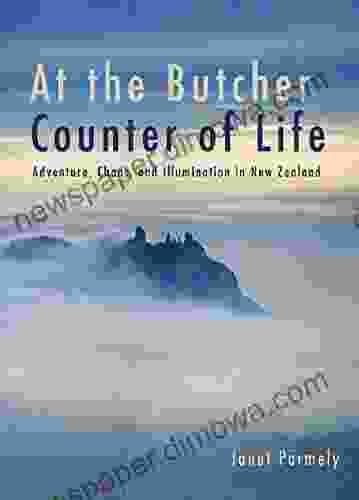 At The Butcher Counter Of Life: Adventure Chaos And Illumination In New Zealand