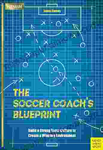 The Soccer Coach S Blueprint: Build A Strong Team Culture To Create A Winning Environment