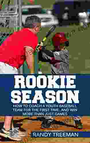 Rookie Season: How To Coach A Youth Baseball Team For The First Time And Win More Than Just Games: Coaching Techniques Strategies And Tips For Coaching Baseball For Kids Coaching Youth Baseball