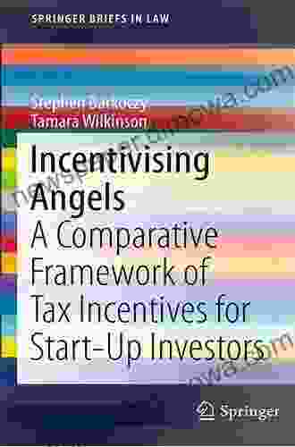 Incentivising Angels: A Comparative Framework Of Tax Incentives For Start Up Investors (SpringerBriefs In Law)