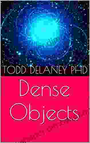 Dense Objects Todd Delaney PhD