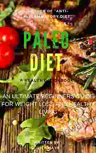 PALEO DIET: An Ultimate Beginners Guide For Weight Loss And Healthy Living (Weight Loss Recipes Cookbook)