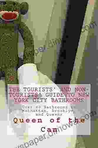 Tourists And Non Tourists Guide To New York City Bathrooms: Over 80 Bathrooms In Manhattan Brooklyn And Queens