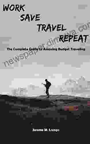 Work Save Travel Repeat: The Complete Guide To Amazing Budget Traveling