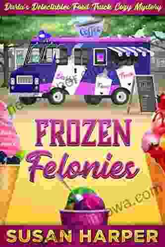 Frozen Felonies (Darla S Delectables Food Truck Cozy Mystery 3)