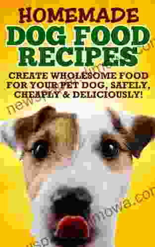 Homemade Healthy Dog Food Food Recipes (Because Your Dog Deserves The Best All Natural Dog Food and Health Dog Recipes )