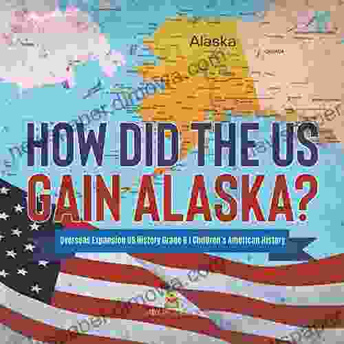 How Did The US Gain Alaska? Overseas Expansion US History Grade 6 Children S American History