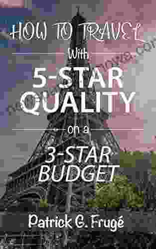 How To Travel With 5 Star Quality On A 3 Star Budget