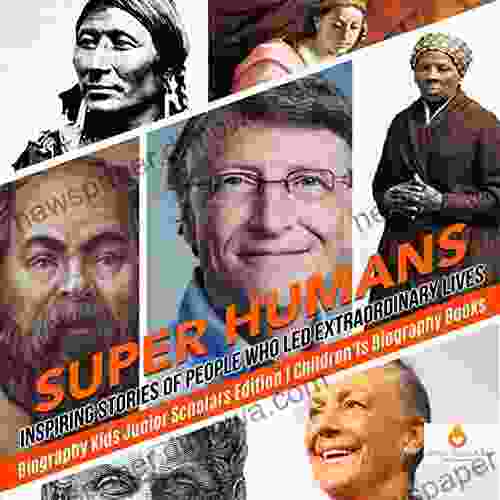 Super Humans : Inspiring Stories Of People Who Led Extraordinary Lives Biography Kids Junior Scholars Edition Children S Biography