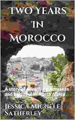 Two Years In Morocco: A Story Of Adventure Romance And Business In North Africa