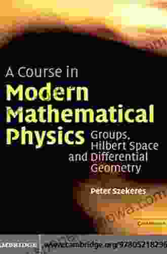 A Course In Modern Mathematical Physics: Groups Hilbert Space And Differential Geometry