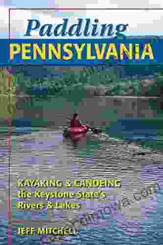 Paddling Pennsylvania: Kayaking Canoeing The Keystone State S Rivers Lakes