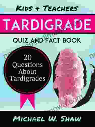 Kids Teachers Tardigrade Quiz And Fact Book: 20 Questions About Tardigrades