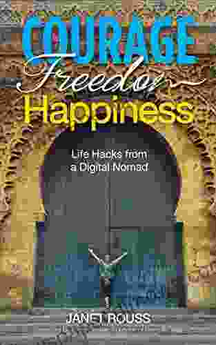 Courage Freedom Happiness: Life Hacks From A Digital Nomad