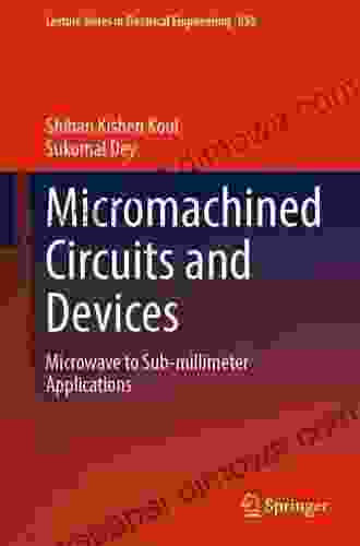 Micromachined Circuits And Devices: Microwave To Sub Millimeter Applications (Lecture Notes In Electrical Engineering 859)