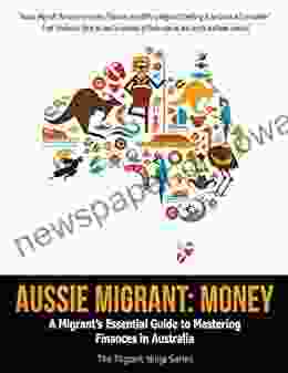 Aussie Migrant: Money: A Migrant S Essential Guide To Mastering Finances In Australia