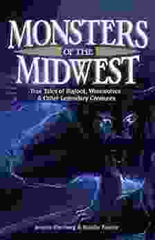 Monsters Of The Midwest: True Tales Of Bigfoot Werewolves Other Legendary Creatures