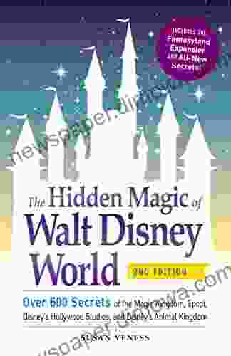 The Hidden Magic Of Walt Disney World: Over 600 Secrets Of The Magic Kingdom Epcot Disney S Hollywood Studios And Disney S Animal Kingdom