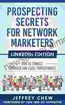 Prospecting Secrets For Network Marketers LinkedIn Edition: How To Connect Converse And Close Professionals