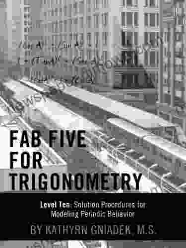 Fab Five For Trigonometry Level Ten: Solution Procedures For Modeling Periodic Behavior