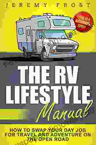 The RV Lifestyle Manual: Living As A Boondocking Expert How To Swap Your Day Job For Travel And Adventure On The Open Road