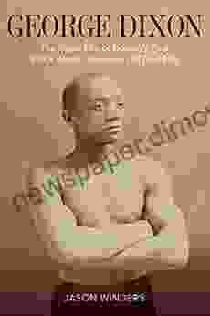 George Dixon: The Short Life of Boxing s First Black World Champion 1870 1908 (Sport Culture and Society)