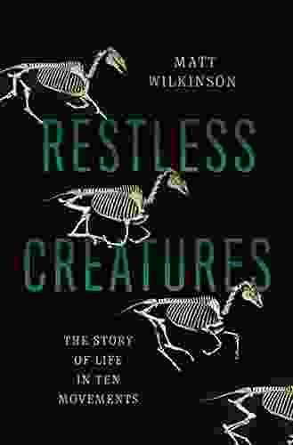 Restless Creatures: The Story Of Life In Ten Movements