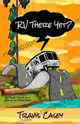 RV There Yet?: The True Story Of A Motoring Nightmare (Travis Casey S Real Life Adventures)