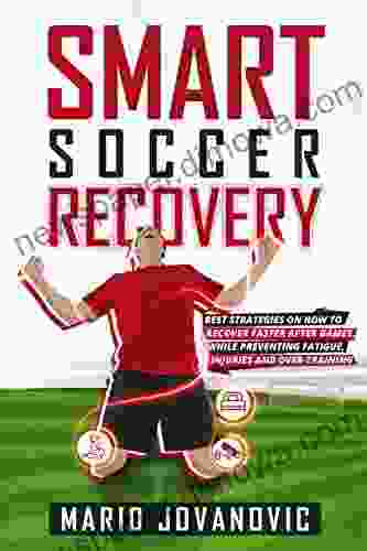 Smart Soccer Recovery: Best Strategies On How To Recover Faster After Games While Preventing Fatigue Injuries And Over Training