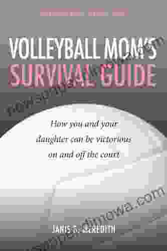 Volleyball Mom s Survival Guide: How You and Your Daughter Can Be Victorious on and off the Court (Sportsparenting Survival Guides 3)