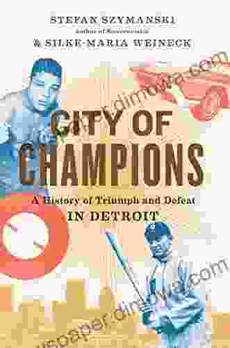 City Of Champions: A History Of Triumph And Defeat In Detroit