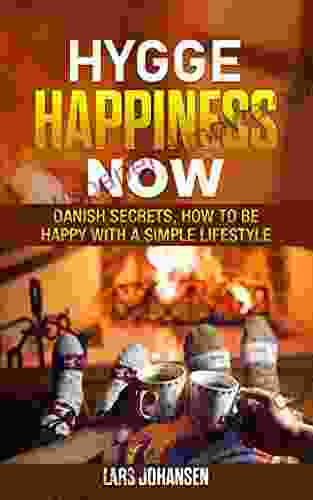 Hygge: Happiness Now Danish Secrets How To Be Happy With A Simple Lifestyle