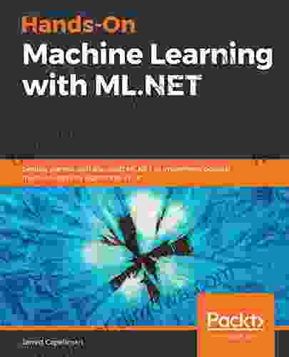 Hands On Machine Learning with ML NET: Getting started with Microsoft ML NET to implement popular machine learning algorithms in C#