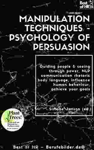 Manipulation Techniques Psychology Of Persuasion: Guiding People Seeing Through Power NLP Communication Rhetoric Body Language Influence Human Behaviour Achieve Your Goals