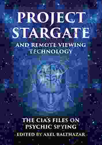 PROJECT STARGATE AND REMOTE VIEWING TECHNOLOGY: The CIA S Files On Psychic Spying