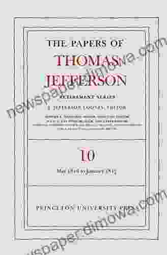 The Papers Of Thomas Jefferson: Retirement Volume 10: 1 May 1816 To 18 January 1817