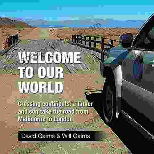 Welcome To Our World: Crossing Continents: A Father And Son Take The Road From Melbourne To London