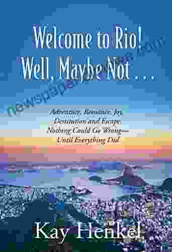 Welcome To Rio Well Maybe Not : Adventure Romance Joy Destitution And Escape Nothing Could Go Wrong Until Everything Did