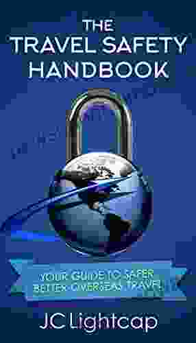 The Travel Safety Handbook: Your Guide To Safer Better Overseas Travel